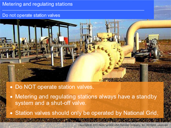 Metering and regulating stations Do not operate station valves - Do NOT operate station valves. - Metering and regulating stations always have a standby system and a shut-off valve. - Station valves should only be operated by National Grid.