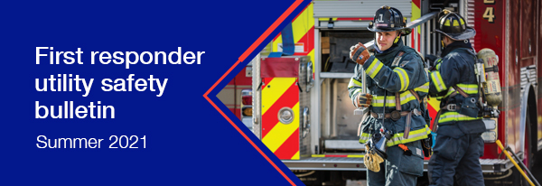 First responder utility safety bulletin: Summer 2021